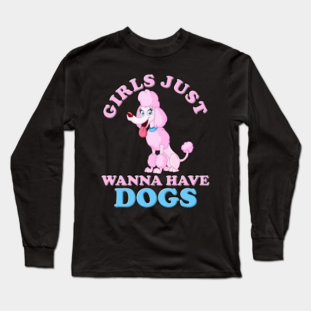 Girls Just Wanna, Girls Just Wanna Have Dogs, Girls Just Wanna Have Fun, Feminism, Gift For Her, Gift For Women, Women Rights, Feminist, Girls, Equality, Equal Rights Long Sleeve T-Shirt by DESIGN SPOTLIGHT